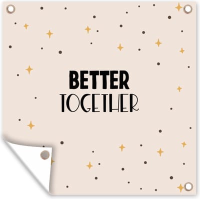 Tuin poster Quotes - Relatie - Stel - Better together - Spreuken - 200x200 cm - Tuindoek