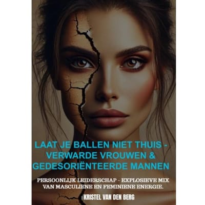 Laat Je Ballen Niet Thuis - Verwarde Vrouwen & Gedesoriënteerde Mannen - Kristel van den Berg