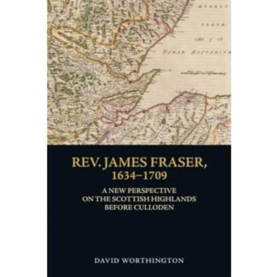Rev. James Fraser, 1634-1709 - David Worthington