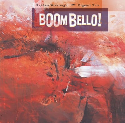 Raphael Wressnig's Organic Trio - Boom Bello!