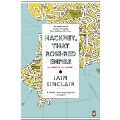Hackney, That Rose-Red Empire - Iain Sinclair