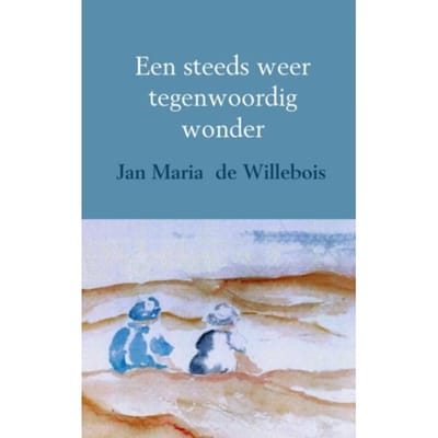 Een Steeds Weer Tegenwoordig Wonder - Jan Maria de Willebois