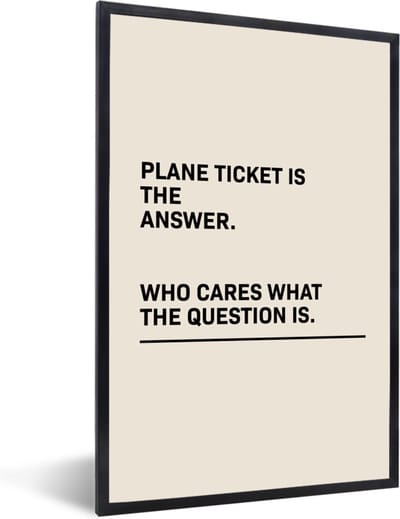 Fotolijst incl. Poster - Spreuken - Quotes - Plane ticket is the answer - Who cares what the question is - Vliegen - 40x60 cm - Posterlijst
