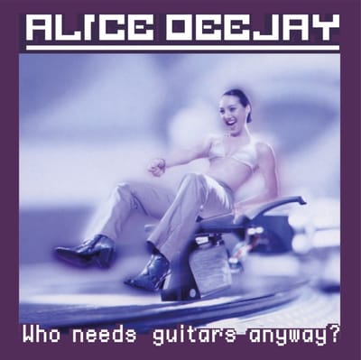 Who Needs Guitars Anyway? - Alice Deejay