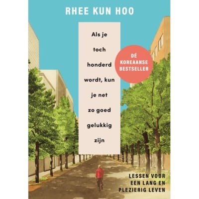 Als Je Toch Honderd Wordt, Kun Je Net Zo Goed Gelukkig Zijn - Rhee Kun Hoo