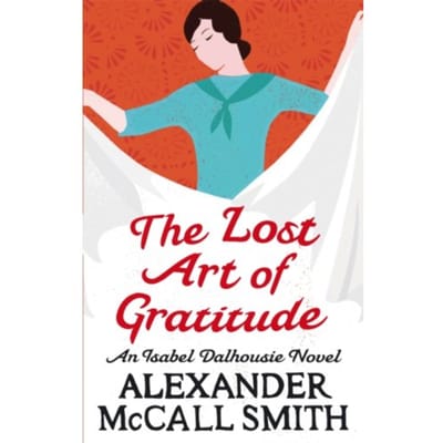 The Lost Art Of Gratitude - Isabel Dalhousie Novels - Alexander McCall Smith