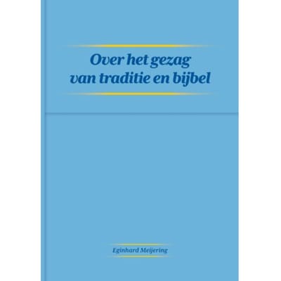 Over Het Gezag Van Traditie En Bijbel - Eginhard Meijering