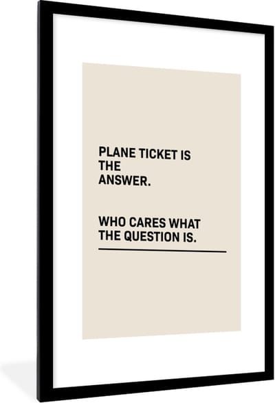Fotolijst incl. Poster - Spreuken - Quotes - Plane ticket is the answer - Who cares what the question is - Vliegen - 60x90 cm - Posterlijst