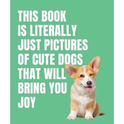 This Book Is Literally Just Cute Dogs That Will Bring You Joy - This Book Is Literally Just - Smith Street Books