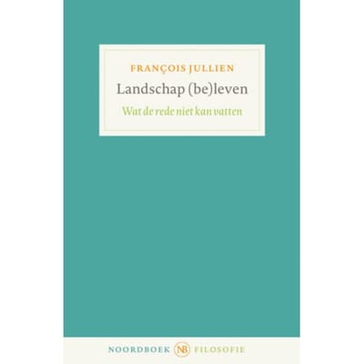 Landschap (Be)Leven - Noordboek Filosofie - François Jullien