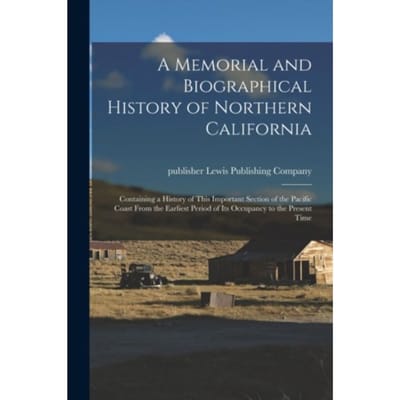 A Memorial And Biographical History Of Northern California