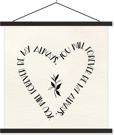 Posterhanger incl. Poster 60x60 cm - Schoolplaat - You will forever be my always - Quotes - Liefde - Spreuken - Textielposter - Zwarte latten
