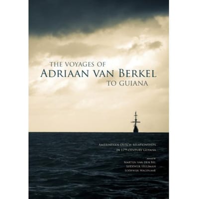 The Voyages Of Adriaan Van Berkel To Guiana - Martijn van den Bel
