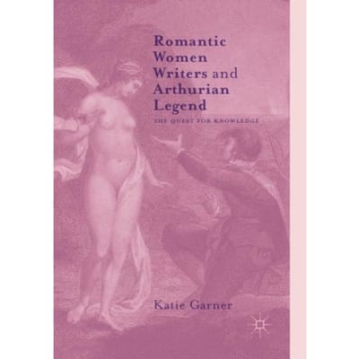 Romantic Women Writers And Arthurian Legend - Katie Garner