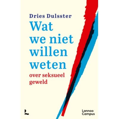 Wat We Niet Willen Weten Over Seksueel Geweld - Dries Dulsster