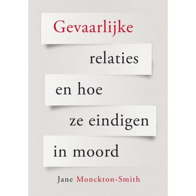 Gevaarlijke Relaties En Hoe Ze Eindigen In Moord - Jane Monckton Smith