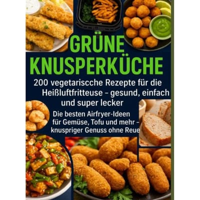 Grüne Knusperküche 200 Vegetarische Rezepte Für Die Heißluftfritteuse Gesund, - Lena Dirk