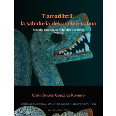 Tlamatiliztli: La Sabiduria Del Pueblo Nahua - Archaeological Studies Leiden University (Aslu) - Osiris Sinuhé González Romero