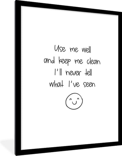 Fotolijst incl. Poster - Spreuken - Quotes - Use me well and keep me clean I'll never tell what I've seen - Smile - 60x80 cm - Posterlijst
