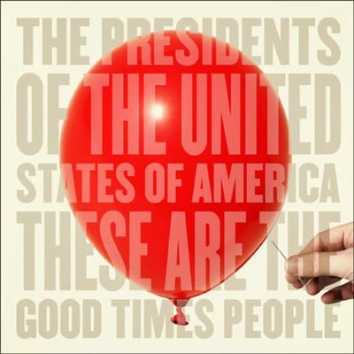 These Are The Good Times People +1 People - Presidents Of The Usa