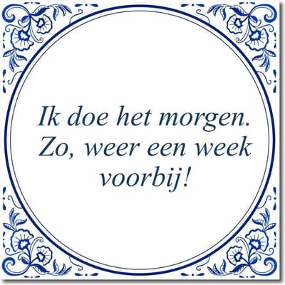 Tegeltje met standaard - Ik doe het morgen. Zo, weer een week voorbij!