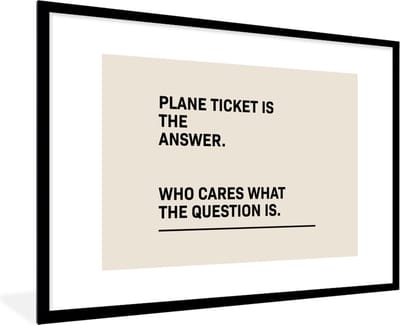 Fotolijst incl. Poster - Spreuken - Quotes - Plane ticket is the answer - Who cares what the question is - 120x80 cm - Posterlijst