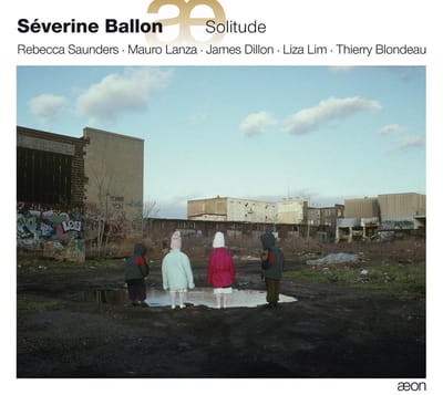 Rebecca Saunders, Mauro Lanza, James Dillon, Liza Lim, Thierry Blondeau - Ballon: Solitude (CD)