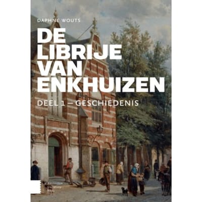 De Librije Van Enkhuizen - Bijdragen Tot De Geschiedenis Van De Nederlandse Boekhandel - Daphne Wouts