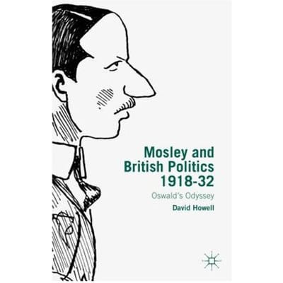 Mosley And British Politics 1918-32 - D. Howell