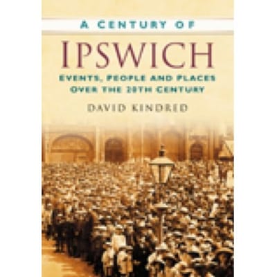 A Century Of Ipswich - David Kindred