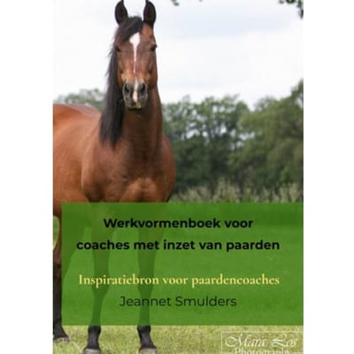 Werkvormenboek Voor Coaches Met Inzet Van Paarden - Jeannet Smulders