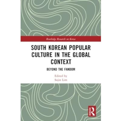 South Korean Popular Culture In The Global Context - Routledge Research On Korea