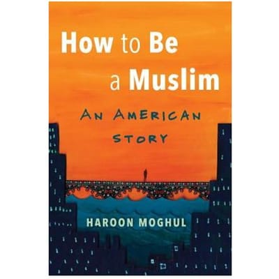 How To Be A Muslim - Haroon Moghul
