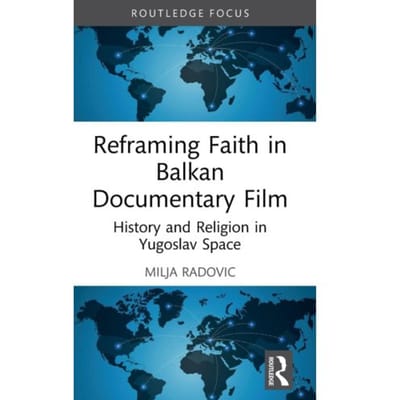 Reframing Faith In Balkan Documentary Film - Routledge Focus On Film Studies - Milja (University of Vienna Rado