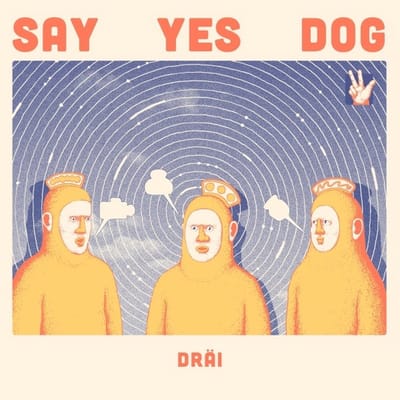 Say Yes Dog - Dräi