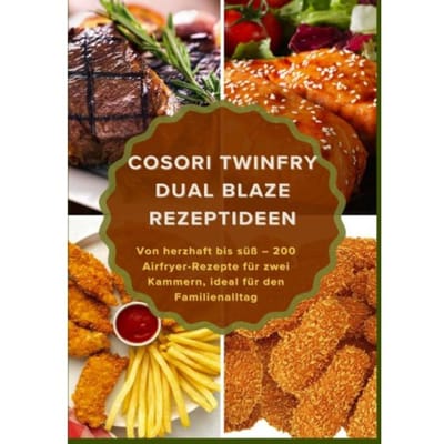 Cosori Twinfry Dual Blaze Rezeptideen: Von Herzhaft Bis Süß - 200 Airfryer-Rezepte Für - Maya Balance