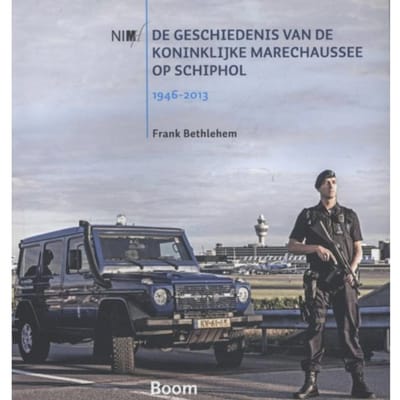 De Geschiedenis Van De Koninklijke Marechaussee Op Schiphol, 1946-2013 - Frank Bethlehem