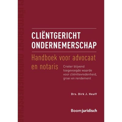 Cliëntgericht Ondernemerschap: Handboek Voor Advocaat En Notaris - Dirk J. Heuff