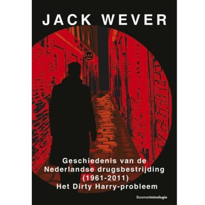 Geschiedenis Van De Nederlandse Drugsbestrijding (1961-2011) - Jack Wever