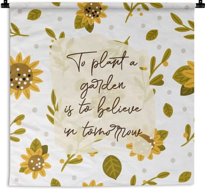 Wandkleed - Wanddoek - Quotes - To plant a garden is to believe in tomorrow - Spreuken - 180x180 cm - Wandtapijt