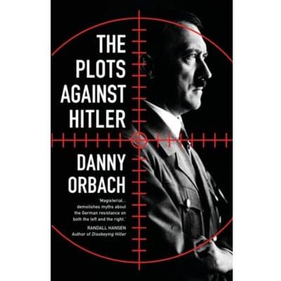 The Plots Against Hitler - Danny Orbach