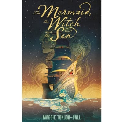 The Mermaid, The Witch And The Sea - Maggie Tokuda-Hall