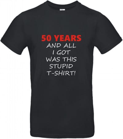 T-shirt 50 years and all i got was this stupid | M | Zwart