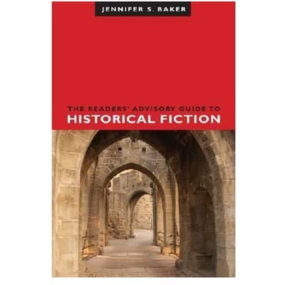 The Readers' Advisory Guide To Historical Fiction - Baker, Jennifer S.