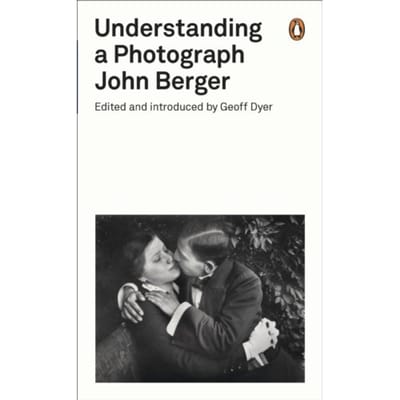 Understanding A Photograph - Penguin Modern Classics - John Berger