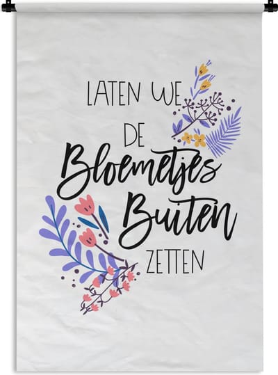 Wandkleed - Wanddoek - Quotes - Spreuken - Laten we de bloemetjes buiten zetten - 120x180 cm - Wandtapijt