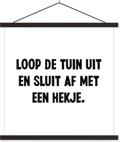 Posterhanger incl. Poster 60x60 cm - Schoolplaat - Loop de tuin uit en sluit af - Quotes - Spreuken - Textielposter - Zwarte latten