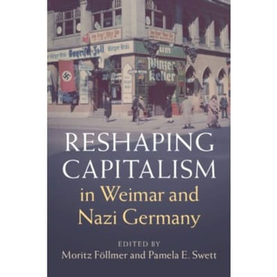 Reshaping Capitalism In Weimar And Nazi Germany - Publications Of The German Historical Institute
