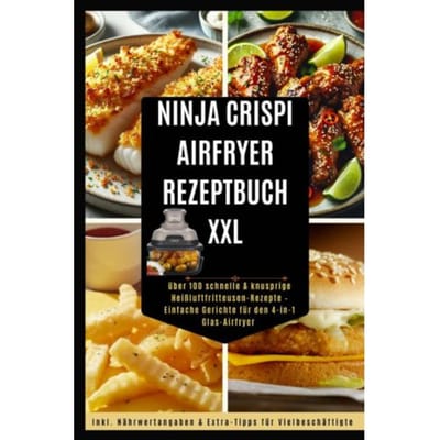 Ninja Crispi Power Küche - Das 4-In-1 Airfryer Rezeptbuch 100+ Schnelle & Knusprige Gerichte Für - Nina Kross