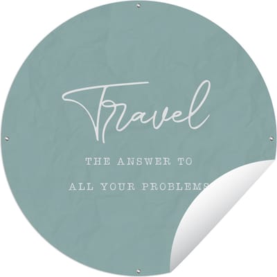 Tuincirkel Spreuken - Quotes - The answer to all your problems - Travel - Reis - 60x60 cm - Ronde Tuinposter - Buiten
